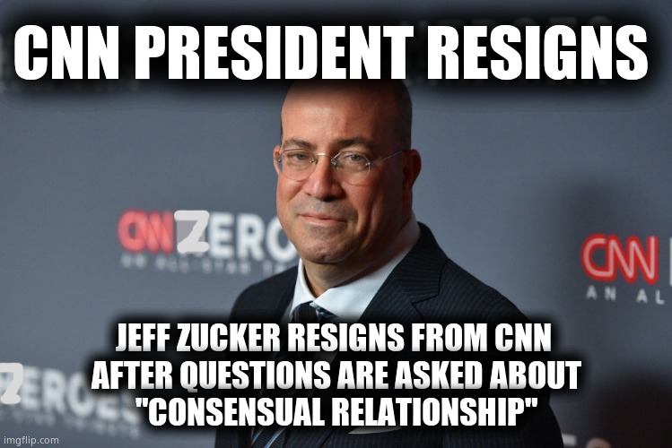Zucker quits | CNN PRESIDENT RESIGNS; JEFF ZUCKER RESIGNS FROM CNN 
AFTER QUESTIONS ARE ASKED ABOUT
"CONSENSUAL RELATIONSHIP" | image tagged in memes,jeff zucker,cnn,quit,political meme | made w/ Imgflip meme maker