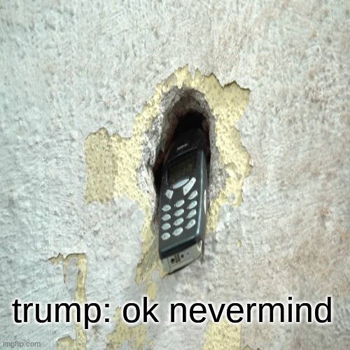 trump: ok nevermind | made w/ Imgflip meme maker