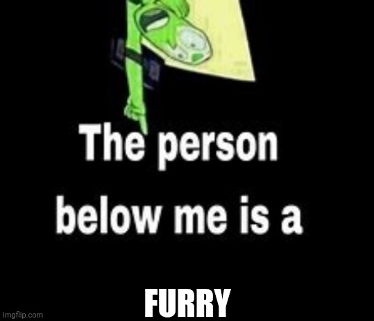 This person below me is a | FURRY | image tagged in this person below me is a | made w/ Imgflip meme maker