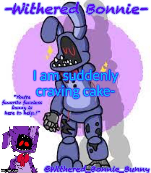 idk why tho- | I am suddenly craving cake- | image tagged in withered_bonnie_bunny's fnaf 2 bonnie temp | made w/ Imgflip meme maker