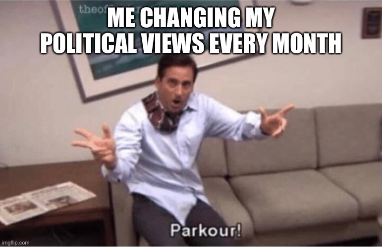 parkour! | ME CHANGING MY POLITICAL VIEWS EVERY MONTH | image tagged in parkour | made w/ Imgflip meme maker
