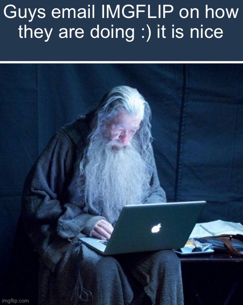 It is a nice thing to do | Guys email IMGFLIP on how they are doing :) it is nice | image tagged in gandalf checks his email | made w/ Imgflip meme maker