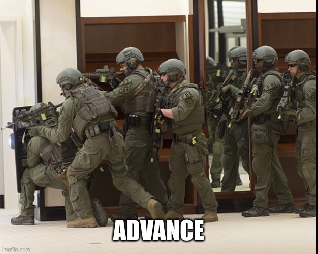 FBI SWAT | ADVANCE | image tagged in fbi swat | made w/ Imgflip meme maker