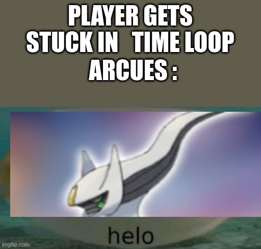 helo | PLAYER GETS STUCK IN   TIME LOOP; ARCUES : | image tagged in helo | made w/ Imgflip meme maker