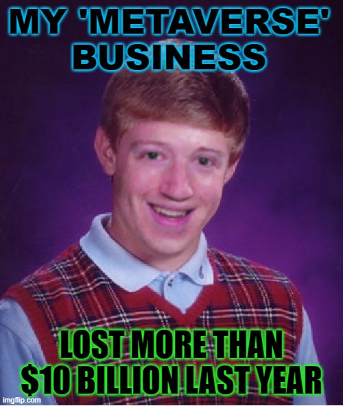 My 'metaverse' business lost more than $10 billion last year | MY 'METAVERSE' BUSINESS; LOST MORE THAN $10 BILLION LAST YEAR | image tagged in bad luck mark zuckerberg | made w/ Imgflip meme maker
