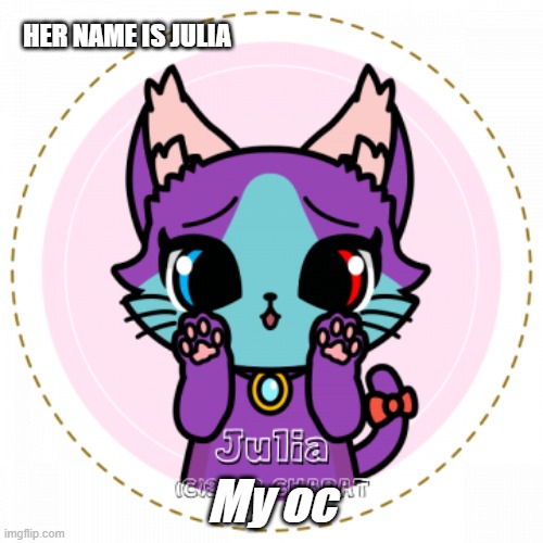 HER NAME IS JULIA; My oc | made w/ Imgflip meme maker