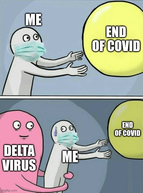 Running Away Balloon | ME; END OF COVID; END OF COVID; DELTA VIRUS; ME | image tagged in memes,running away balloon | made w/ Imgflip meme maker