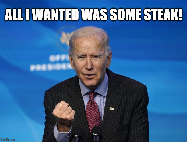 Joe Biden and the Golden Corral in Bensalem, PA | ALL I WANTED WAS SOME STEAK! | image tagged in joe biden,golden corral,bensalem,steak,riot,democrats | made w/ Imgflip meme maker
