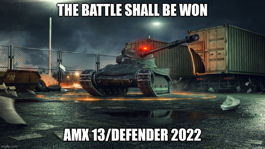 when the no no germans/ n@zis comeback | THE BATTLE SHALL BE WON; AMX 13/DEFENDER 2022 | image tagged in memes | made w/ Imgflip meme maker