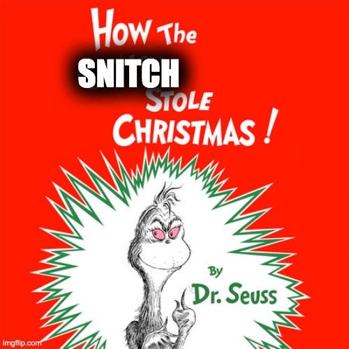 Mr Snitch | SNITCH | image tagged in the grinch,memes,dr seuss | made w/ Imgflip meme maker