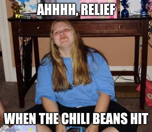 When the chili beans hit | AHHHH, RELIEF; WHEN THE CHILI BEANS HIT | image tagged in when the chili beans hit | made w/ Imgflip meme maker