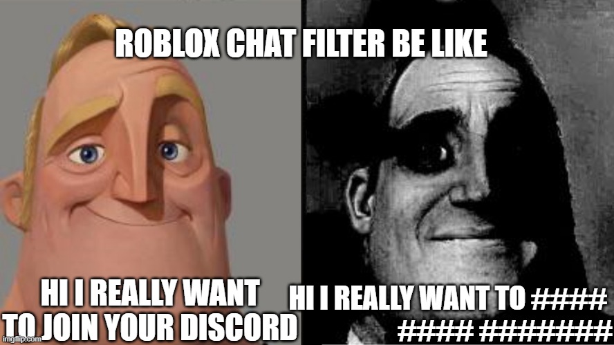 Traumatized Mr. Incredible | ROBLOX CHAT FILTER BE LIKE; HI I REALLY WANT TO JOIN YOUR DISCORD; HI I REALLY WANT TO #### 
#### ####### | image tagged in traumatized mr incredible | made w/ Imgflip meme maker