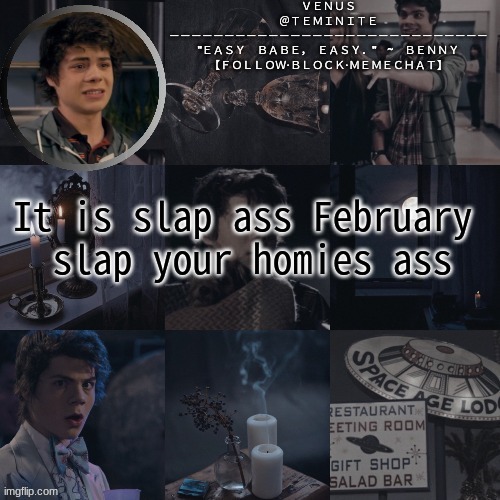 venus's benny temp | It is slap ass February 
slap your homies ass | image tagged in venus's benny temp | made w/ Imgflip meme maker