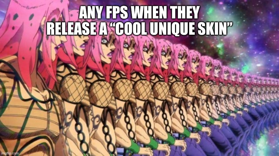 I don’t like anime :  ) | ANY FPS WHEN THEY RELEASE A “COOL UNIQUE SKIN” | image tagged in diavolo loop | made w/ Imgflip meme maker