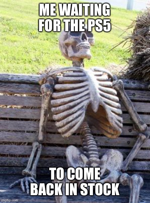 Waiting Skeleton | ME WAITING FOR THE PS5; TO COME BACK IN STOCK | image tagged in memes,waiting skeleton | made w/ Imgflip meme maker