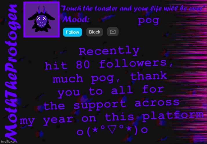 if it weren't for yall I would have never started drawing, thank you. | Recently hit 80 followers, much pog, thank you to all for the support across my year on this platform
o(*°▽°*)o; pog | image tagged in moth announcement temp 3 0,furry,followers,support | made w/ Imgflip meme maker