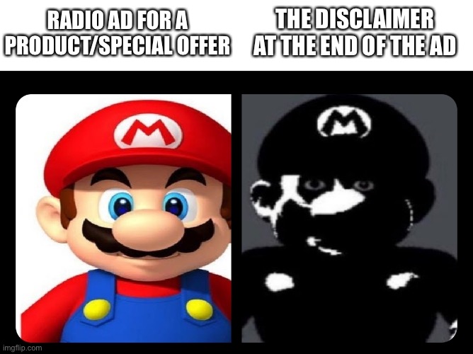 Original Title | RADIO AD FOR A PRODUCT/SPECIAL OFFER; THE DISCLAIMER AT THE END OF THE AD | image tagged in mario v s dark mario | made w/ Imgflip meme maker
