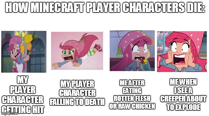 How Strawberry Shortcake dies in Minecraft as a player character | HOW MINECRAFT PLAYER CHARACTERS DIE:; MY PLAYER CHARACTER GETTING HIT; MY PLAYER CHARACTER FALLING TO DEATH; ME AFTER EATING ROTTEN FLESH OR RAW CHICKEN; ME WHEN I SEE A CREEPER ABOUT TO EXPLODE | image tagged in minecraft,minecraft memes,strawberry shortcake,strawberry shortcake berry in the big city,memes,funny memes | made w/ Imgflip meme maker