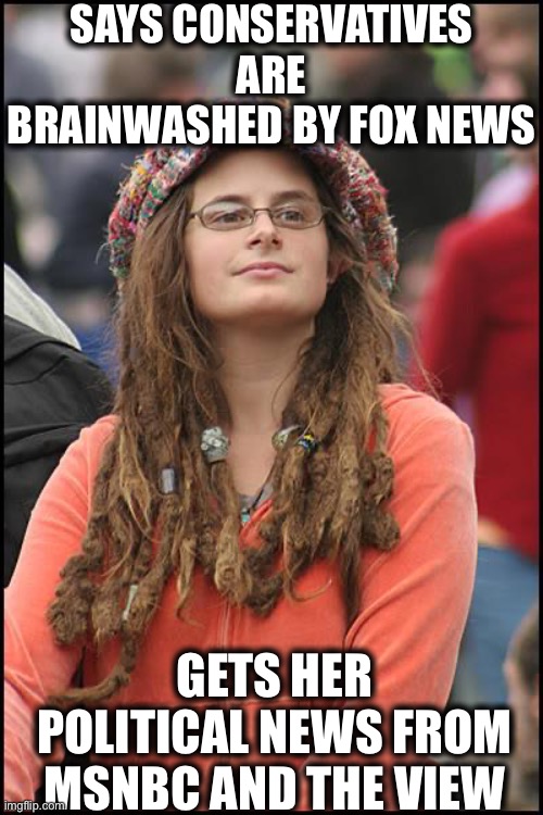 College Liberal | SAYS CONSERVATIVES ARE BRAINWASHED BY FOX NEWS; GETS HER POLITICAL NEWS FROM MSNBC AND THE VIEW | image tagged in memes,college liberal,liberal logic,the view,msnbc,liberal hypocrisy | made w/ Imgflip meme maker