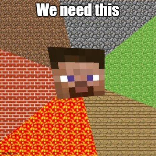 Minecraft Steve | We need this | image tagged in minecraft steve | made w/ Imgflip meme maker