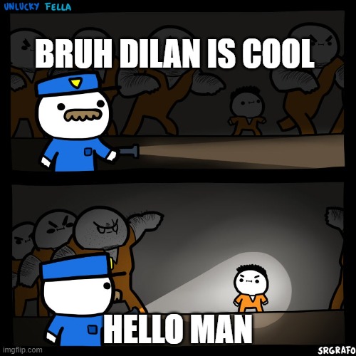 Prison Break | BRUH DILAN IS COOL; HELLO MAN | image tagged in prison break | made w/ Imgflip meme maker