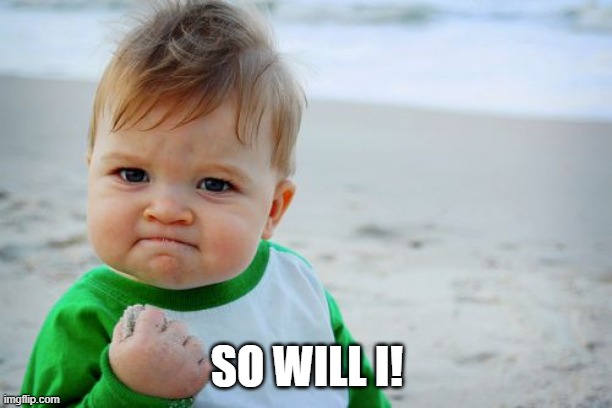 Success Kid Original Meme | SO WILL I! | image tagged in memes,success kid original | made w/ Imgflip meme maker