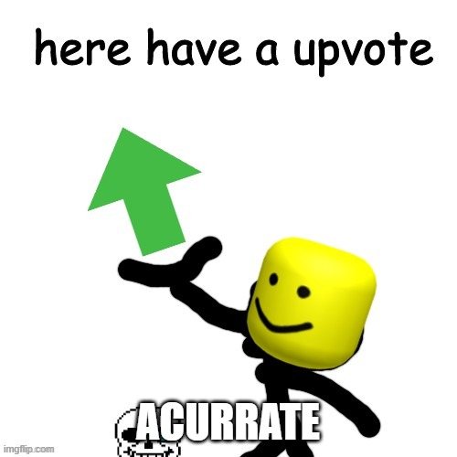 Here have a upvote | ACURRATE | image tagged in here have a upvote | made w/ Imgflip meme maker