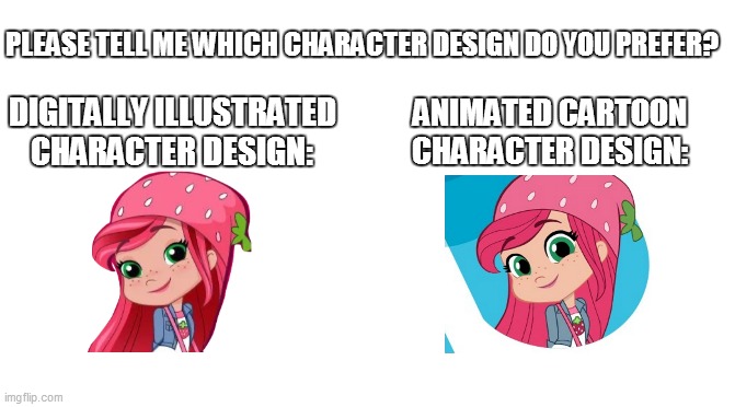 Which character design do you prefer? | PLEASE TELL ME WHICH CHARACTER DESIGN DO YOU PREFER? ANIMATED CARTOON CHARACTER DESIGN:; DIGITALLY ILLUSTRATED CHARACTER DESIGN: | image tagged in strawberry shortcake,strawberry shortcake berry in the big city,memes,funny memes | made w/ Imgflip meme maker