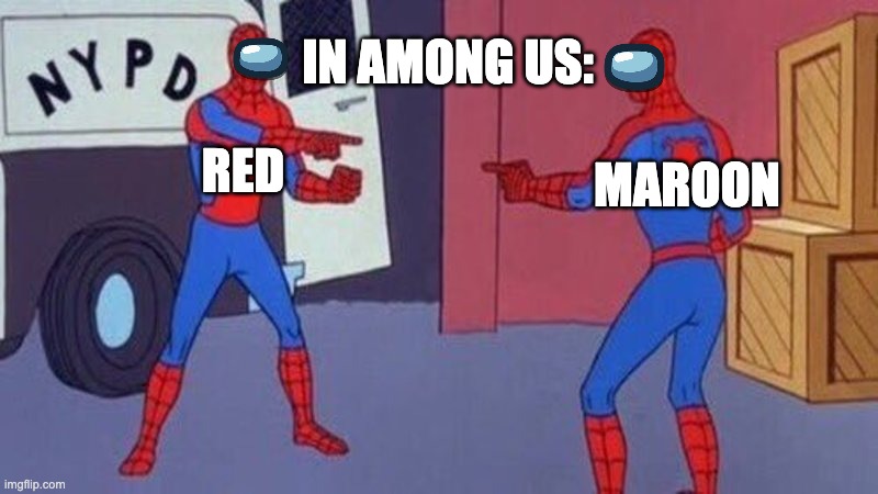 among us | IN AMONG US:; RED; MAROON | image tagged in spiderman pointing at spiderman | made w/ Imgflip meme maker