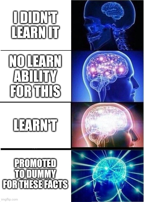 Pop quizzes but it gets smarter | I DIDN'T LEARN IT; NO LEARN ABILITY FOR THIS; LEARN'T; PROMOTED TO DUMMY FOR THESE FACTS | image tagged in memes,expanding brain | made w/ Imgflip meme maker