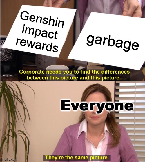 Genshin impact rewards | Genshin impact rewards; garbage; Everyone | image tagged in memes,they're the same picture | made w/ Imgflip meme maker