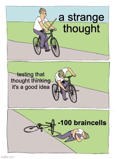 -100 braincells | a strange thought; testing that thought thinking it's a good idea; -100 braincells | image tagged in memes,bike fall | made w/ Imgflip meme maker