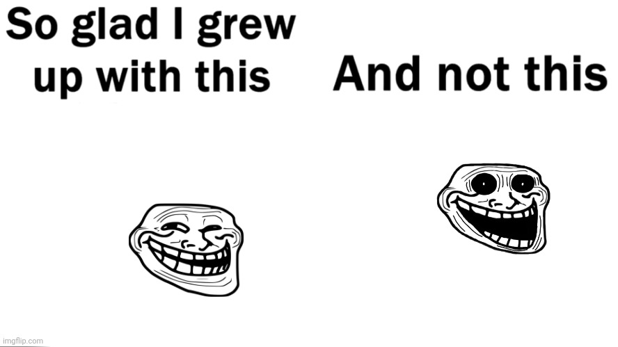 Trollface is actually nice then trollge | image tagged in so glad i grew up with this,trollface,epic | made w/ Imgflip meme maker
