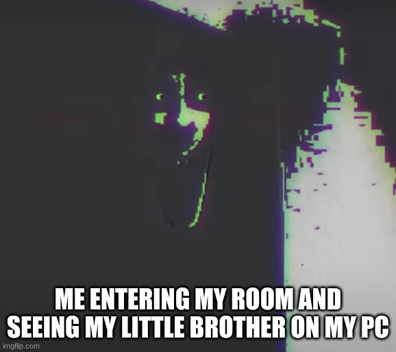 battington tapes meme #2 | ME ENTERING MY ROOM AND SEEING MY LITTLE BROTHER ON MY PC | image tagged in battington tapes meme 2 | made w/ Imgflip meme maker