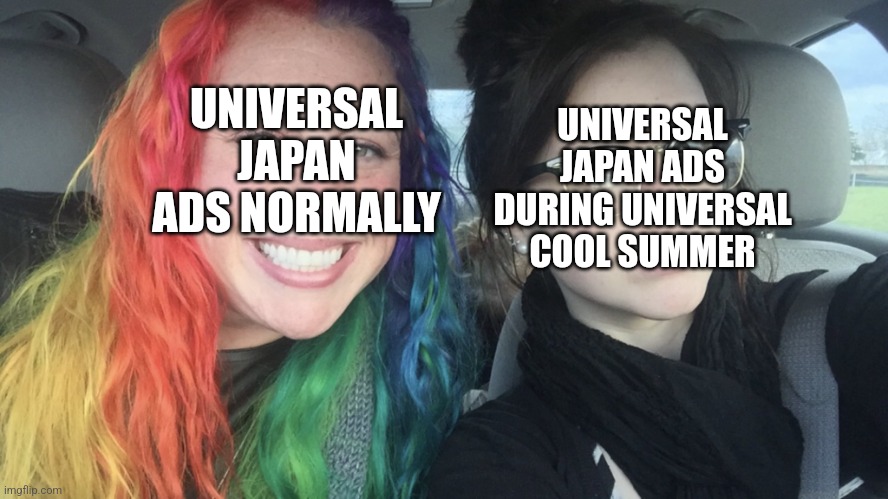 whhyyyyyy | UNIVERSAL JAPAN ADS DURING UNIVERSAL COOL SUMMER; UNIVERSAL JAPAN ADS NORMALLY | image tagged in rainbow hair and goth,universal studios,anime | made w/ Imgflip meme maker