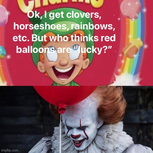 Lucky Charms | image tagged in lucky charms,red balloons,clowns,pennywise | made w/ Imgflip meme maker
