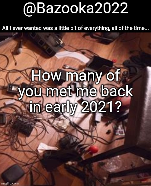 Where the og's at | How many of you met me back in early 2021? | image tagged in bazookas bo burnham 2022 temp | made w/ Imgflip meme maker