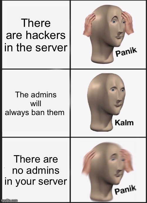 Panik Kalm Panik Meme | There are hackers in the server; The admins will always ban them; There are no admins in your server | image tagged in memes,panik kalm panik | made w/ Imgflip meme maker