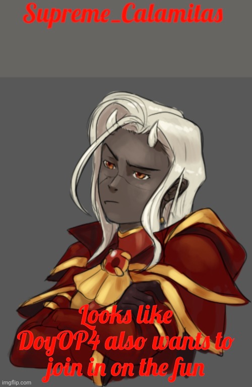 Idk if he should/can join | Looks like DoyOP4 also wants to join in on the fun | image tagged in supreme_calamitas announcement template | made w/ Imgflip meme maker