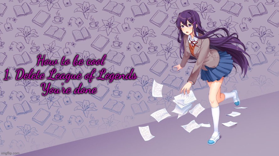 Deep Breaths | How to be cool
1. Delete League of Legends
You're done | image tagged in deep breaths | made w/ Imgflip meme maker