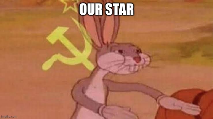 Soviet Bugs Bunny | OUR STAR | image tagged in soviet bugs bunny | made w/ Imgflip meme maker
