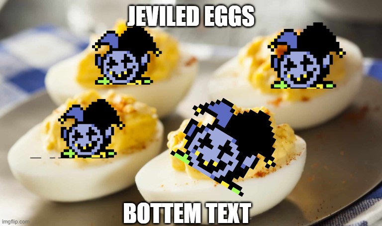i need mental help because of this (btw i beat jevil yesterday) | JEVILED EGGS; BOTTEM TEXT | image tagged in puns,deltarune | made w/ Imgflip meme maker