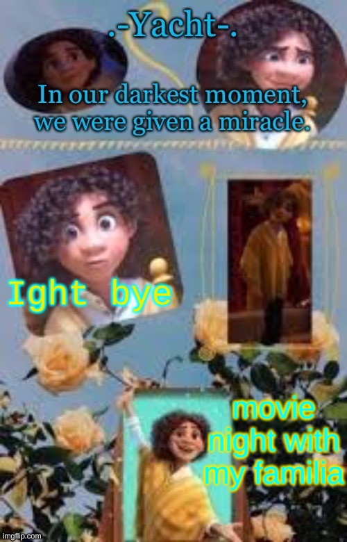 Yacht's Camilo temp | Ight bye; movie night with my familia | image tagged in yacht's camilo temp | made w/ Imgflip meme maker