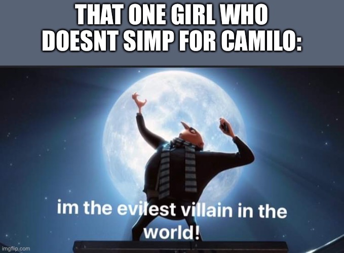 no offence | THAT ONE GIRL WHO DOESNT SIMP FOR CAMILO: | image tagged in gru on the moon | made w/ Imgflip meme maker