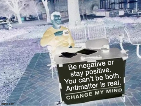 Be negative or stay positive. You can't be both. Antimatter is real. | image tagged in memes,funny memes,star wars,star trek | made w/ Imgflip meme maker