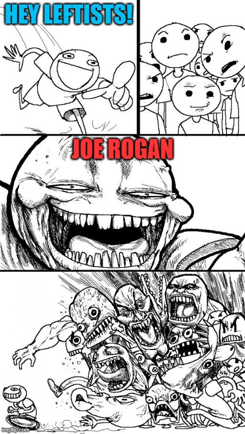Hey Internet Meme | HEY LEFTISTS! JOE ROGAN | image tagged in memes,hey internet,joe rogan,leftists,cancel culture,spotify | made w/ Imgflip meme maker