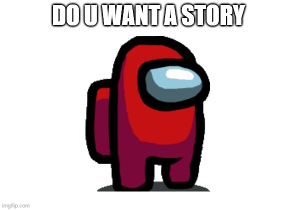 wight | DO U WANT A STORY | image tagged in wight | made w/ Imgflip meme maker