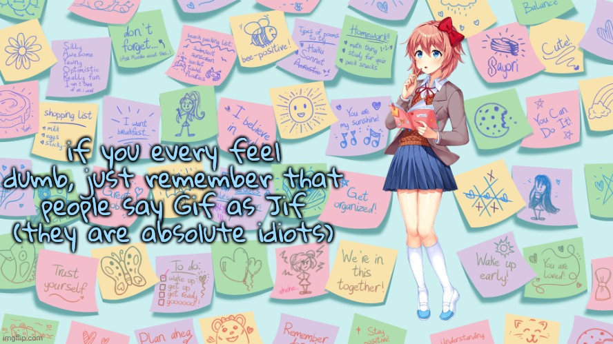 My Confession | if you every feel dumb, just remember that people say Gif as Jif (they are absolute idiots) | image tagged in my confession | made w/ Imgflip meme maker