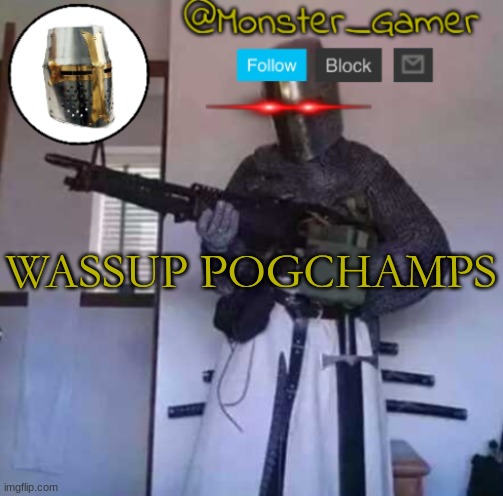 Monster_Gamer Crusader Temp | WASSUP POGCHAMPS | image tagged in monster_gamer crusader temp | made w/ Imgflip meme maker