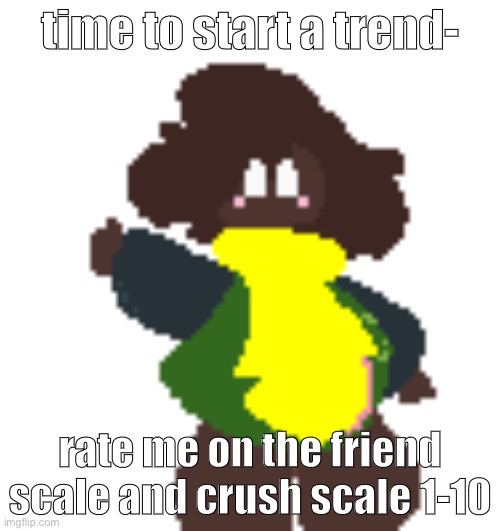 why did i make this | time to start a trend-; rate me on the friend scale and crush scale 1-10 | image tagged in cinny thumbs up | made w/ Imgflip meme maker